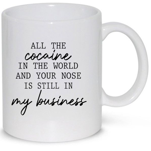 All The Cocaine In The World Funny Gift Coffee Mug (11Oz Normal Size)