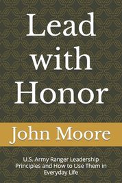 Lead with Honor: U.S. Army Ranger Leadership Principles and How to Use ...