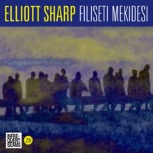 Elliott Sharp: Filiseti Mekidesi (CD / Album)