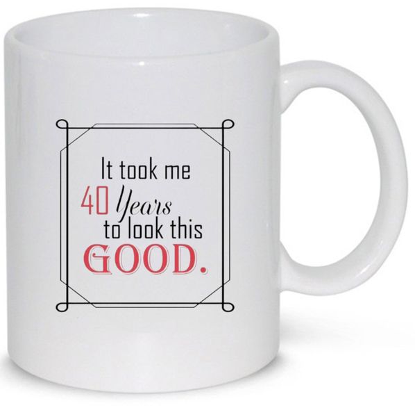 40 Looks Good - Father's Da/Mother's Day - Valentines/Christmas