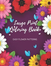 Large Print Coloring Book Easy Flower Patterns: An Adult Coloring Book