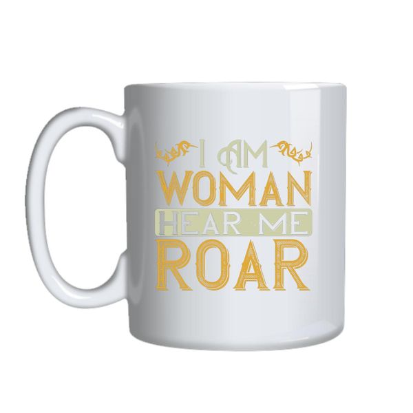 I Am Woman Hear Me Roar Mug Gift Idea 157