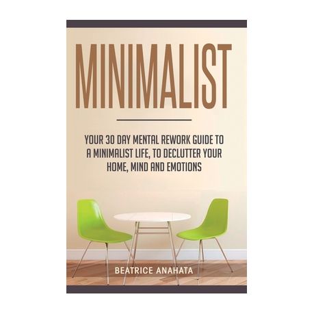 Minimalist Your 30 day Mental Rework Guide to a Minimalist Life