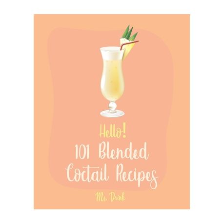 Hello 101 Blended Cocktail Recipes Best Blended Cocktail Cookbook Ever For Beginners Martini Recipe Tequila Recipes Mojito Recipes Margarita Coo Buy Online In South Africa Takealot Com