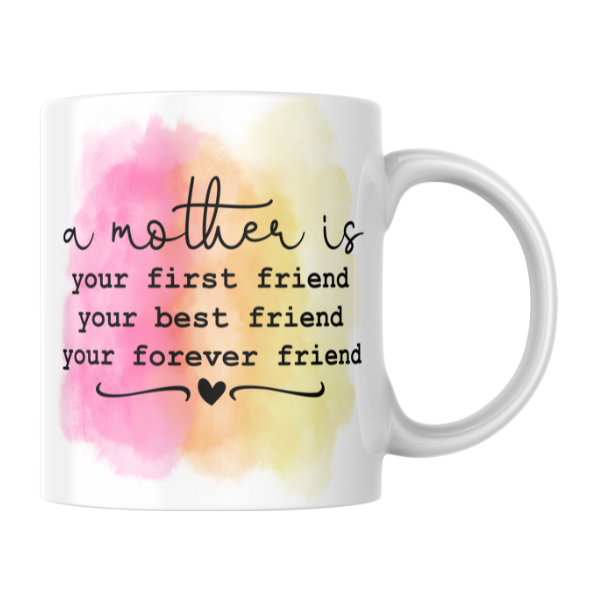 Mother is Your First Friend Your Best Friend Your Forever Friend Coffee Cup