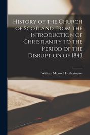 History of the Church of Scotland From the Introduction of Christianity ...