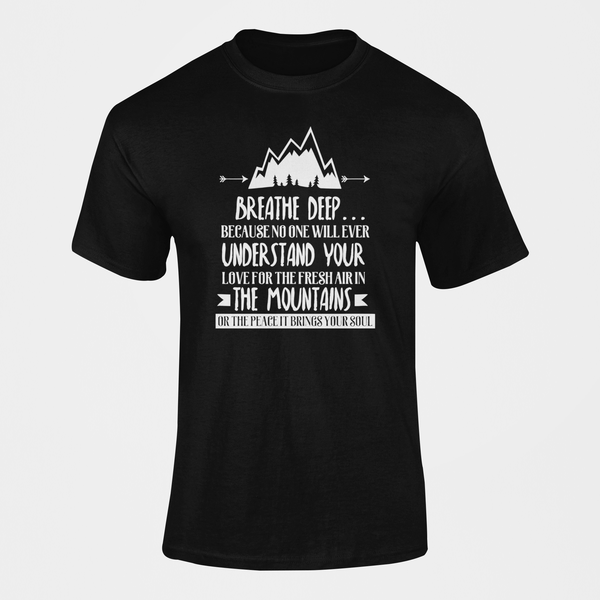 Breathe Deep Because No One Will Ever Understand Outdoors Hiking T-Shirt