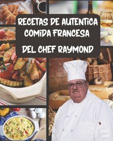 Recetas De Autentica Comida Francesa Del Chef Raymond: Con De 75 ...