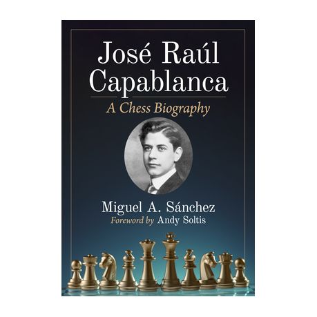 Jose Raul Capablanca: A Chess Biography