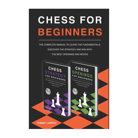 Chess Openings for Beginners: The Complete Manual To Learn The