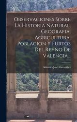 Observaciones Sobre La Historia Natural, Geografia, Agricultura, Poblacion  Y Furtos Del Reyno De Valencia... | Buy Online in South Africa |  