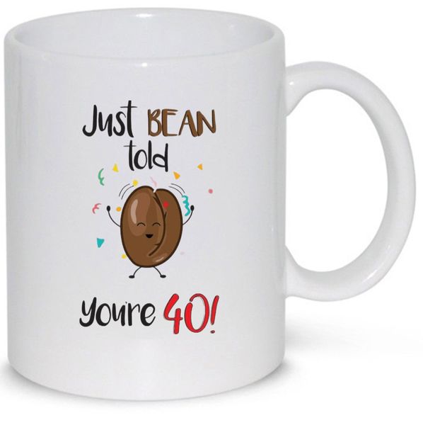 40th Birthday Just Bean Told You're 40 Birthday Gift Mug