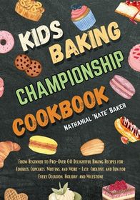 kids Baking Championship Cookbook: From Beginner to Pro-Over 60