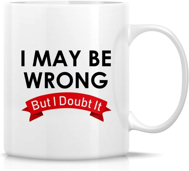 I may be wrong - Father's day-Mother's day-Valentines-Christmas Mug