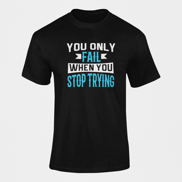 You Only Fail When You Stop Trying Motivational T-Shirt