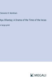 Apu Ollantay; A Drama of the Time of the Incas in large print Shop