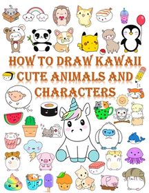 How to draw kawaii cute animals and characters: Cartooning for Kids and ...