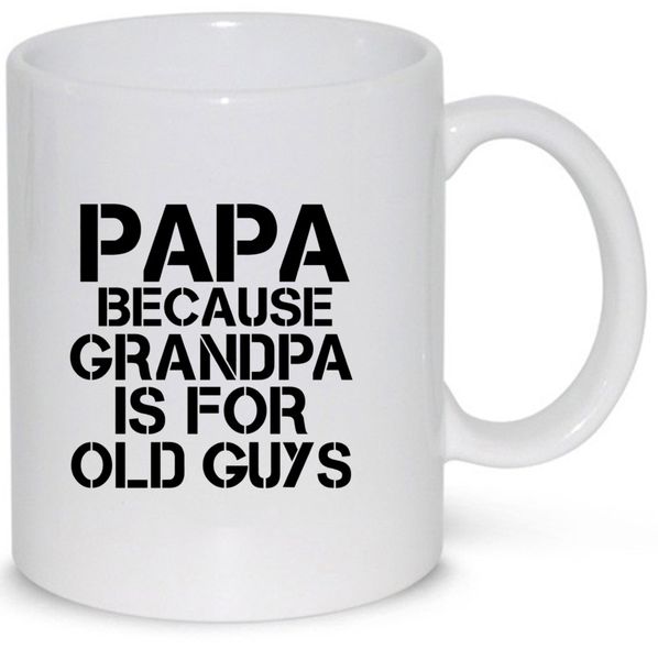 Papa Because Grandpa Is For Old Guys Gift Coffee Mug (11Oz Normal Size)