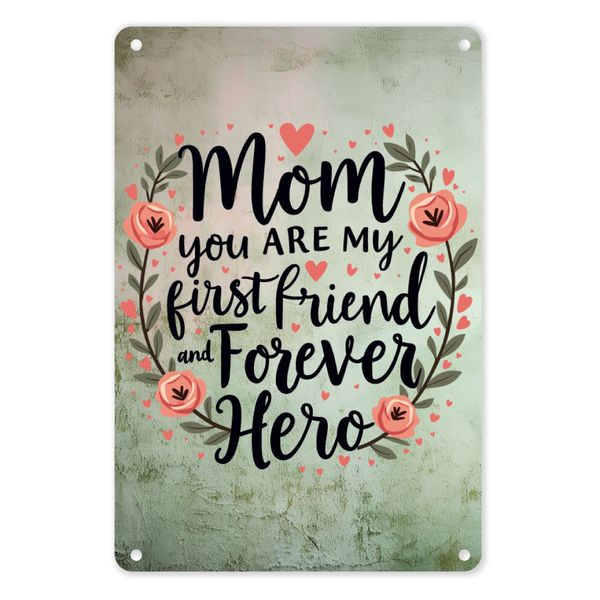 A4 Metal Tin Poster - Mom, You Are My First Friend and Forever Hero