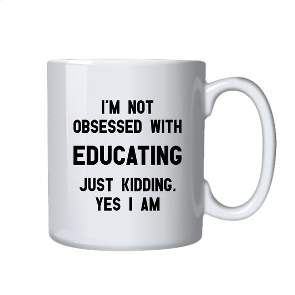 Educating Coffee Mug - Best Gift For Teachers Day, Birthday or Christmas