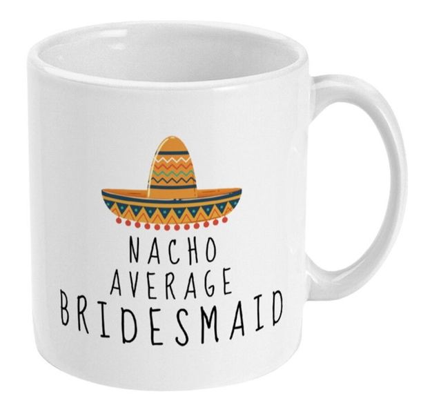 Nacho Average Bridesmaid Wedding Bridal Shower For Her Gift Mug