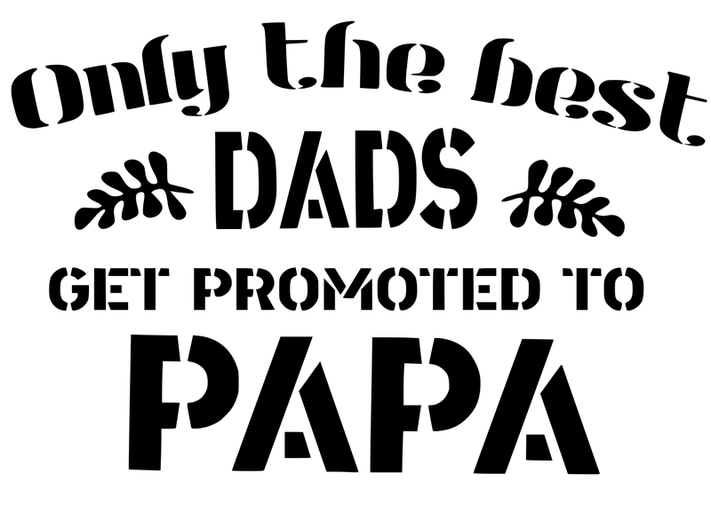 Only the best DAD get promoted to PAPA Stencil