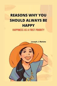 Reasons Why You Should Always Be Happy.: Happiness as a first priority