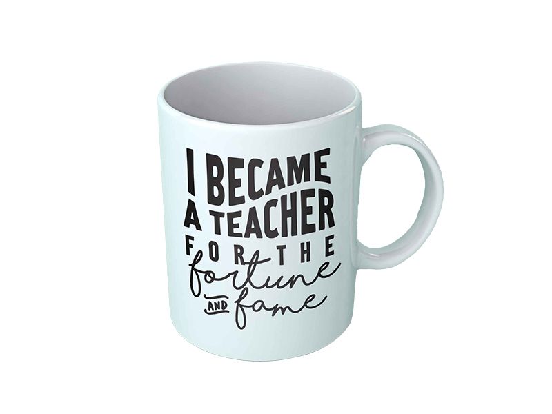 Novelty Mug - I Became A Teacher For The Fame And Fortune