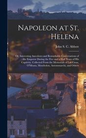 Napoleon at St. Helena; or, Interesting Anecdotes and Remarkable