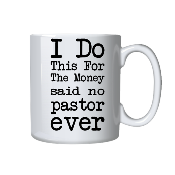 Pastor Coffe Mug - I Do This For The Money Said No Pastor Ever