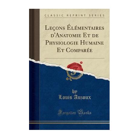 Lecons Elementaires Danatomie Et De Physiologie Humaine Et Comparee Classic Reprint -