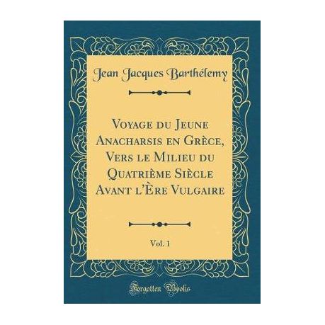 Voyage Du Jeune Anacharsis En Grece Vers Le Milieu Du Quatrieme Siecle Avant Lere Vulgaire Vol 1 Classic Reprint - 