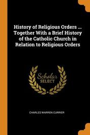 History of Religious Orders ... Together with a Brief History of the ...