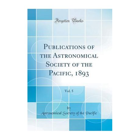 Publications Of The Astronomical Society Of The Pacific 1893 Vol 5 Classic Reprint - 