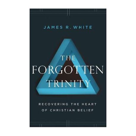 The Forgotten Trinity Recovering The Heart Of Christian Belief By James R White