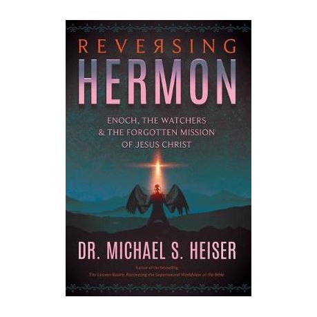 Reversing Hermon: Enoch, the Watchers, and the Forgotten Mission of Jesus  Christ - Lexham Press