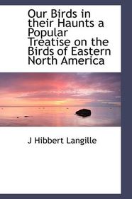 Our Birds in Their Haunts a Popular Treatise on the Birds of Eastern