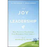The Joy of Leadership: How Positive Psychology Can Maximize Your Impact  (and Make You Happier) in a Challenging World