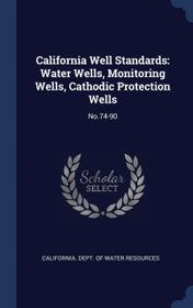 California Well Standards: Water Wells, Monitoring Wells, Cathodic ...