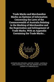 Trade Marks And Merchandise Marks; An Epitome Of Information Concerning ...