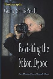Vol. 18: Photography: Going Semi-Pro II: Revisiting the Nikon D7000