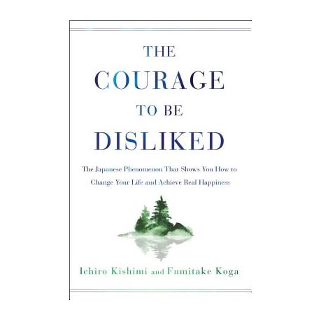 The Courage to Be Disliked: The Japanese Phenomenon That Shows You How to Change Your Life and Achieve Real Happiness Image