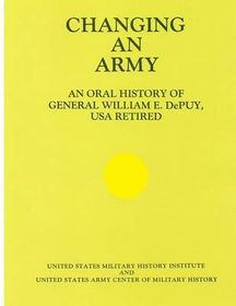 Changing an Army: An Oral History of General WIlliam E. DePuy, USA ...