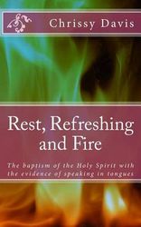 Rest, Refreshing and Fire: The Baptism of the Holy Spirit with the ...