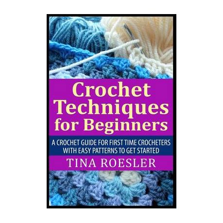 Crochet Techniques for Beginners: A Crochet Guide For First Time Crocheters with Easy Patterns to get Started Image