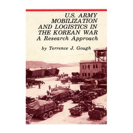 U.S. ARMY MOBILIZATION AND LOGISTICS IN THE KOREAN WAR: A RESEARCH APPROACH