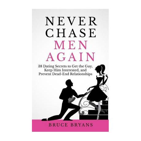 Never Chase Men Again: 38 Dating Secrets to Get the Guy, Keep Him Interested, and Prevent Dead-End Relationships Image