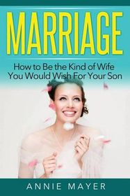 Marriage: How to Be the Kind of Wife You Would Wish for Your Son | Shop