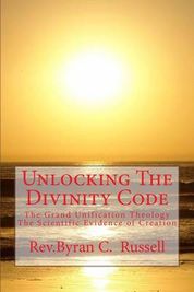 Unlocking The Divinity Code: The Grand Unification Theology; Scientific Evidence of Creation