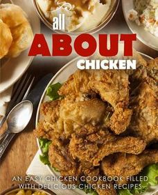 All About Chicken: An Easy Chicken Cookbook Filled With Delicious ...